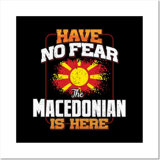 Macedonian Flag  Have No Fear The Macedonian Is Here - Gift for Macedonian From Macedonia Wall Art by Country Flags